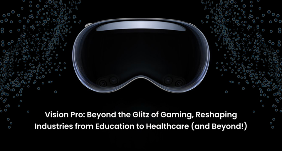 Vision Pro: Beyond the Glitz of Gaming, Reshaping Industries from Education to Healthcare (and Beyond!)