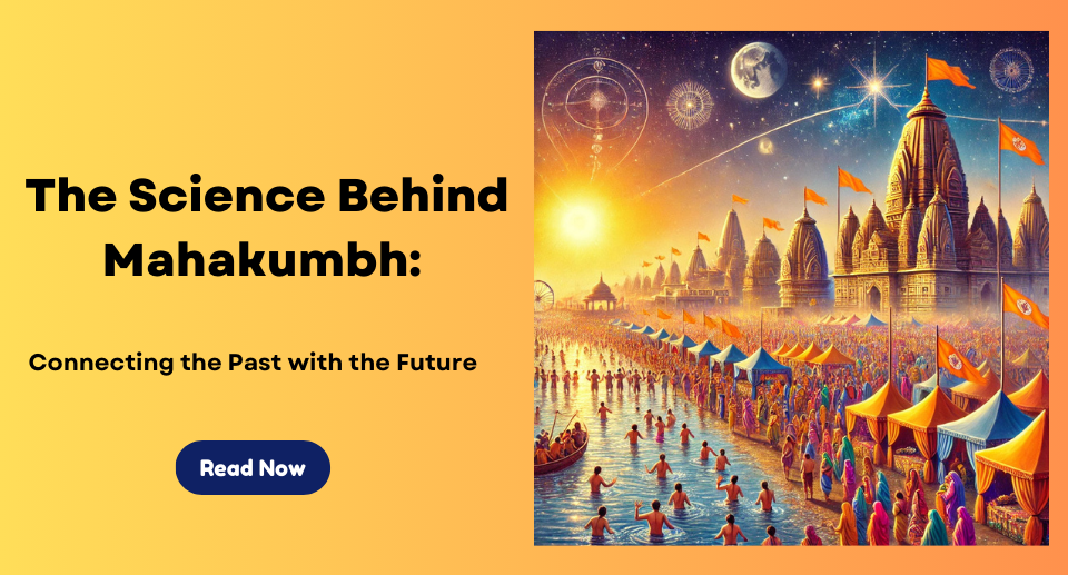 The Science Behind Mahakumbh: Connecting the Past with the Future